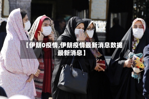 【伊朗0疫情,伊朗疫情最新消息数据最新消息】-第2张图片