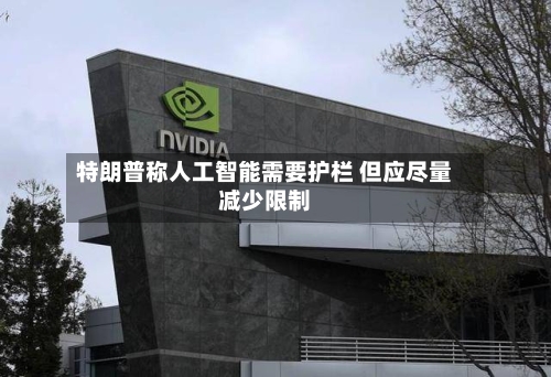 特朗普称人工智能需要护栏 但应尽量减少限制