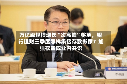 万亿级规模增长“次高峰	”将至，银行理财三季度怎样承接存款搬家？加强权益成业内共识-第2张图片