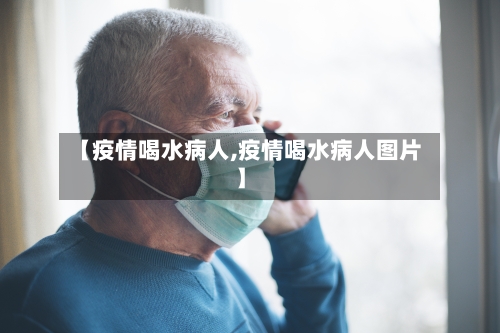 【疫情喝水病人,疫情喝水病人图片】