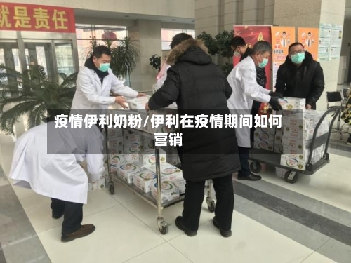 疫情伊利奶粉/伊利在疫情期间如何营销