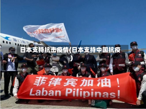 日本支持抗击疫情(日本支持中国抗疫)
