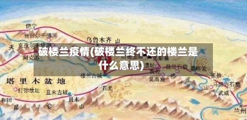 破楼兰疫情(破楼兰终不还的楼兰是什么意思)-第2张图片