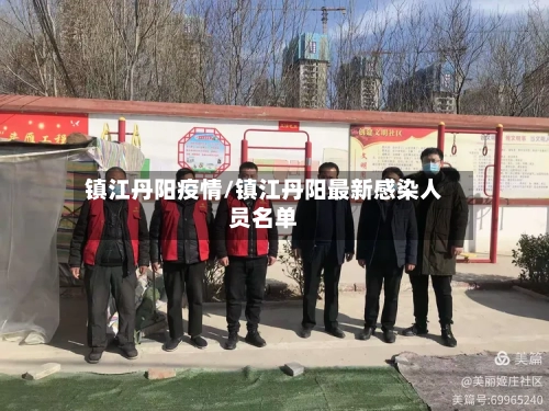 镇江丹阳疫情/镇江丹阳最新感染人员名单-第3张图片