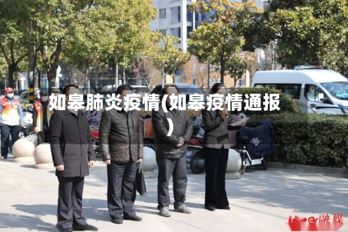 如皋肺炎疫情(如皋疫情通报)