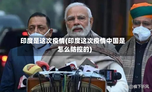 印度是这次疫情(印度这次疫情中国是怎么防控的)