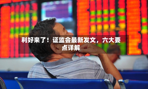 利好来了！证监会最新发文，六大要点详解