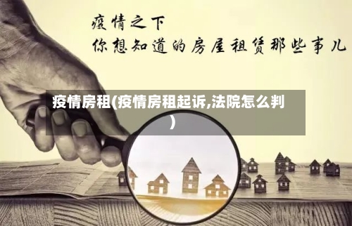 疫情房租(疫情房租起诉,法院怎么判)