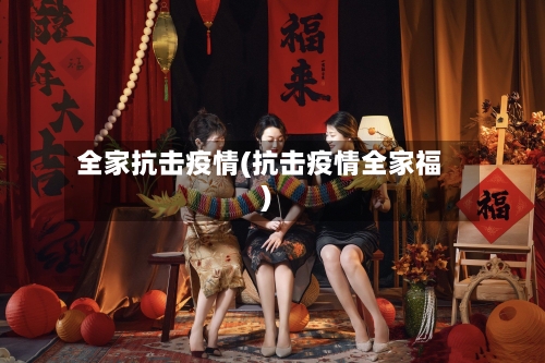 全家抗击疫情(抗击疫情全家福)