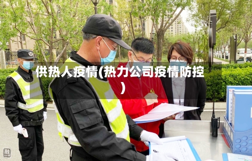 供热人疫情(热力公司疫情防控)