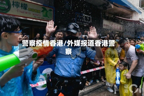 警察疫情香港/外媒报道香港警察