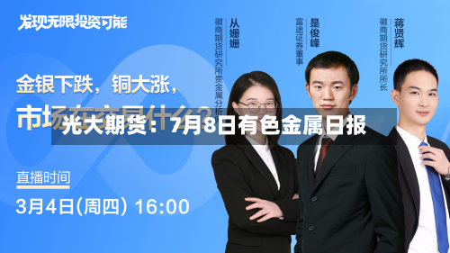 光大期货:7月8日有色金属日报-第1张图片