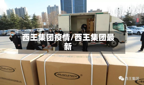 西王集团疫情/西王集团最新