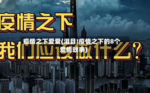 疫情之下爱爱(泪目!疫情之下的8个爱情故事)