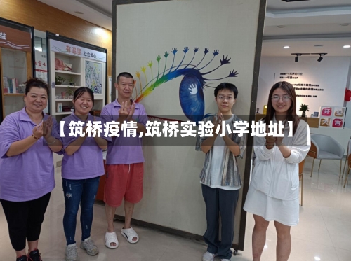 【筑桥疫情,筑桥实验小学地址】-第3张图片