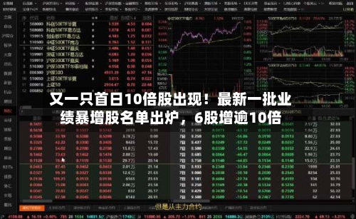 又一只首日10倍股出现！最新一批业绩暴增股名单出炉，6股增逾10倍-第3张图片