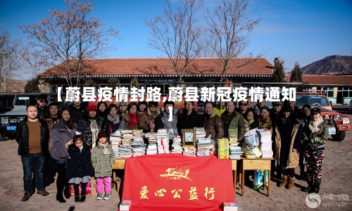 【蔚县疫情封路,蔚县新冠疫情通知】