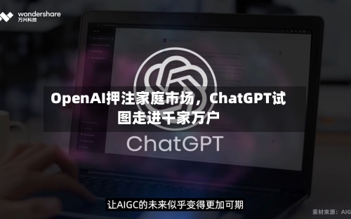OpenAI押注家庭市场，ChatGPT试图走进千家万户-第2张图片