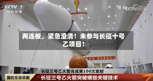 两连板，紧急澄清！未参与长征十号乙项目！-第3张图片