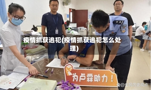 疫情抓获逃犯(疫情抓获逃犯怎么处理)-第2张图片