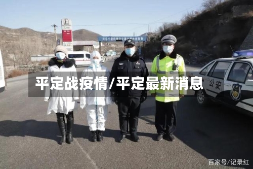 平定战疫情/平定最新消息-第3张图片