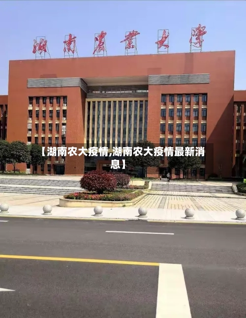 【湖南农大疫情,湖南农大疫情最新消息】-第2张图片