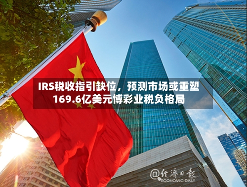 IRS税收指引缺位，预测市场或重塑169.6亿美元博彩业税负格局-第2张图片