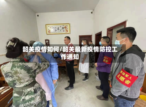 韶关疫情如何/韶关最新疫情防控工作通知-第2张图片