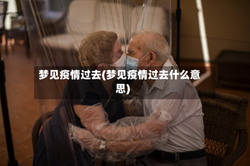 梦见疫情过去(梦见疫情过去什么意思)