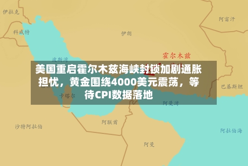 美国重启霍尔木兹海峡封锁加剧通胀担忧，黄金围绕4000美元震荡，等待CPI数据落地