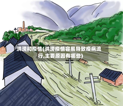 洪涝和疫情(洪涝疫情容易导致疫病流行,主要原因有哪些)-第3张图片