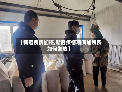【新冠疫情加班,新冠疫情期间加班费如何发放】