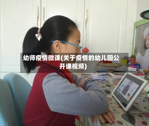 幼师疫情微课(关于疫情的幼儿园公开课视频)