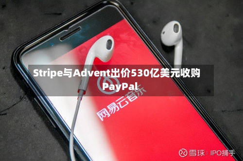 Stripe与Advent出价530亿美元收购PayPal-第2张图片
