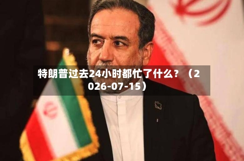 特朗普过去24小时都忙了什么?(2026-07-15)-第2张图片