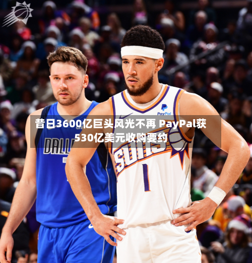 昔日3600亿巨头风光不再 PayPal获530亿美元收购要约-第2张图片