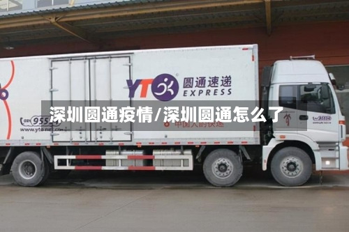 深圳圆通疫情/深圳圆通怎么了-第2张图片